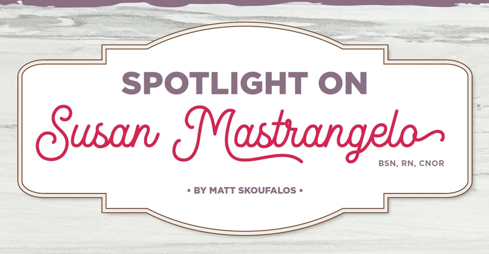 Spotlight on Susan Mastrangelo, BSN, RN, CNOR