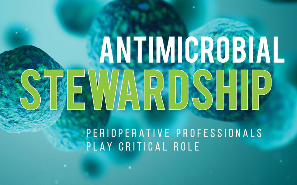 Antimicrobial Stewardship: Perioperative Professionals Play Critical Role