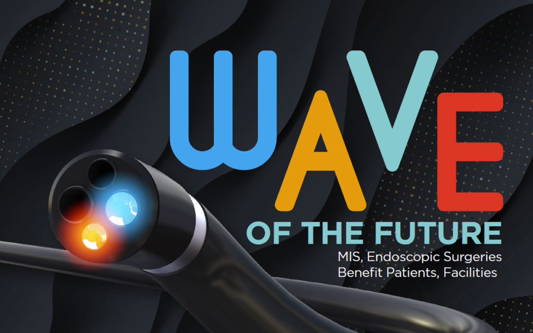 Wave of the Future: MIS, Endoscopic Surgeries Benefit Patients, Facilities